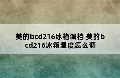 美的bcd216冰箱调档 美的bcd216冰箱温度怎么调